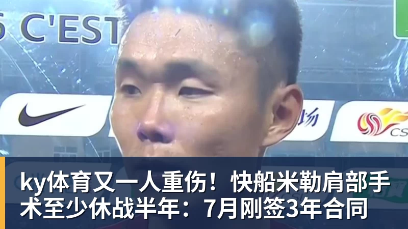ky体育又一人重伤！快船米勒肩部手术至少休战半年：7月刚签3年合同