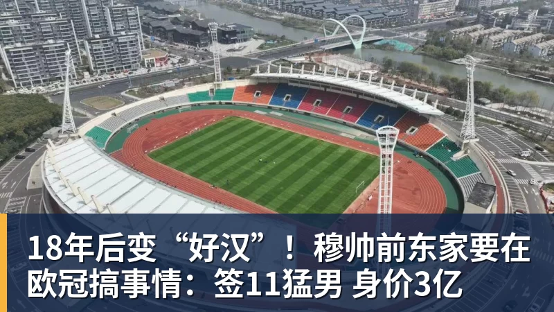 18年后变“好汉”！穆帅前东家要在欧冠搞事情：签11猛男 身价3亿