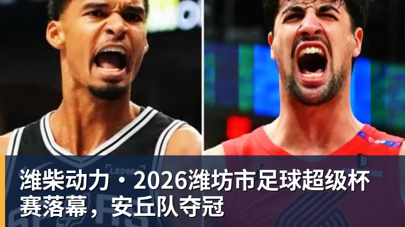 潍柴动力·2026潍坊市足球超级杯赛落幕，安丘队夺冠