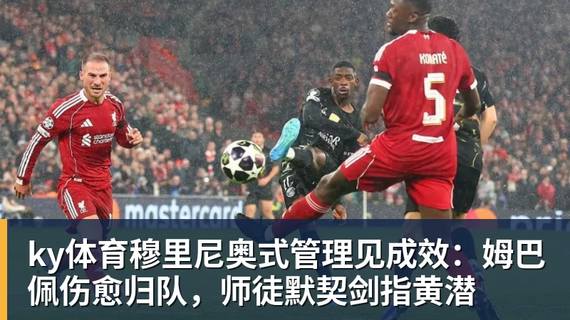 ky体育穆里尼奥式管理见成效：姆巴佩伤愈归队，师徒默契剑指黄潜