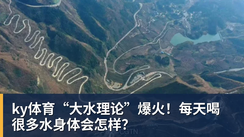 ky体育“大水理论”爆火！每天喝很多水身体会怎样？
